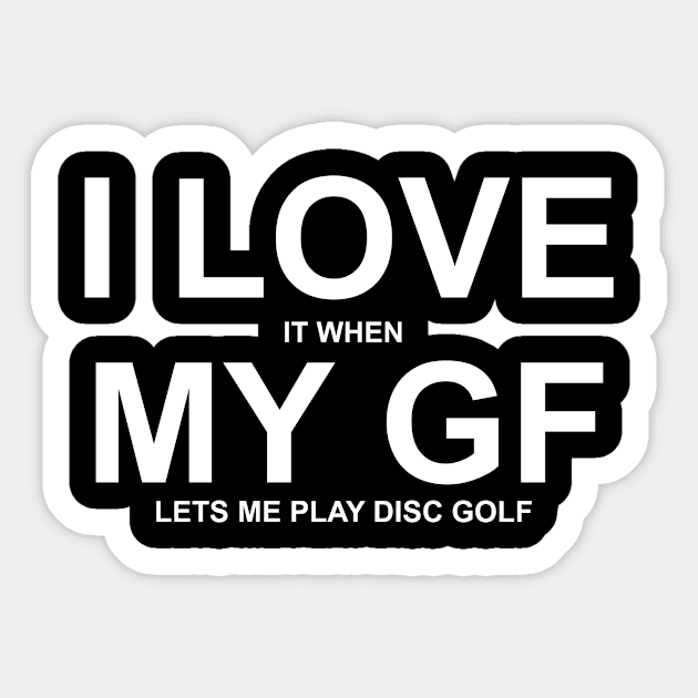 I Love It When My GF Let Me Play Disc Golf Sticker by jerranne